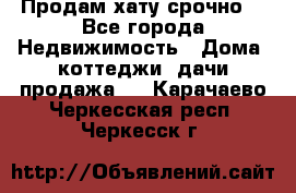 Продам хату срочно  - Все города Недвижимость » Дома, коттеджи, дачи продажа   . Карачаево-Черкесская респ.,Черкесск г.